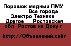 Порошок медный ПМУ 99, 9999 - Все города Электро-Техника » Другое   . Ростовская обл.,Ростов-на-Дону г.